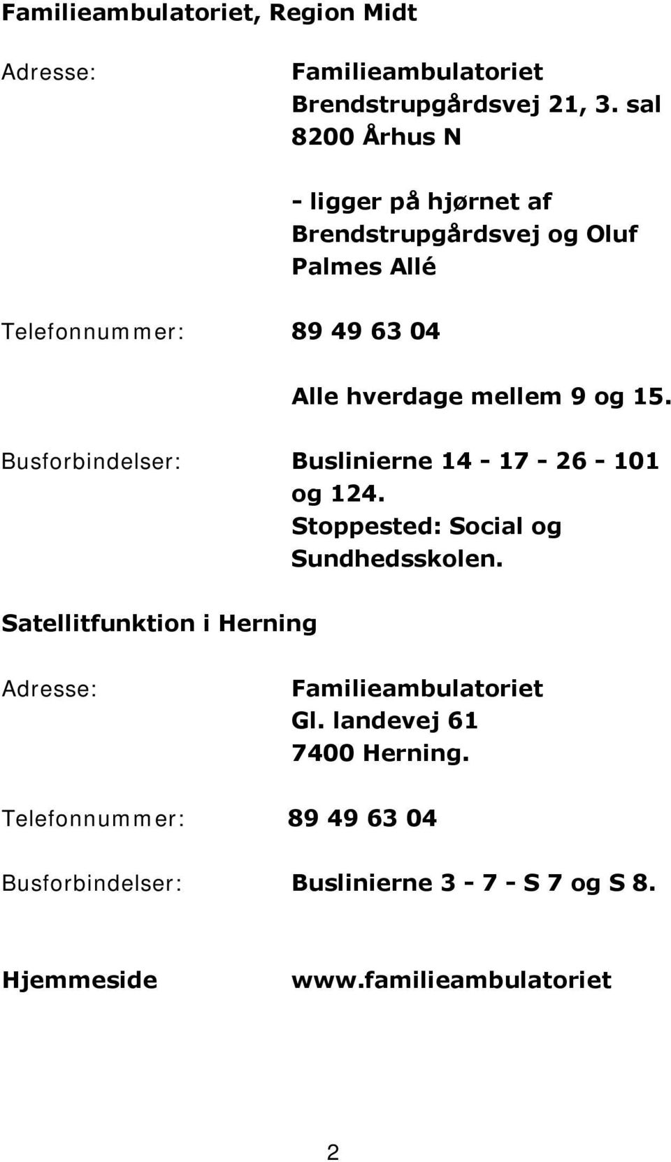 9 og 15. Busforbindelser: Buslinierne 14-17 - 26-101 og 124. Stoppested: Social og Sundhedsskolen.