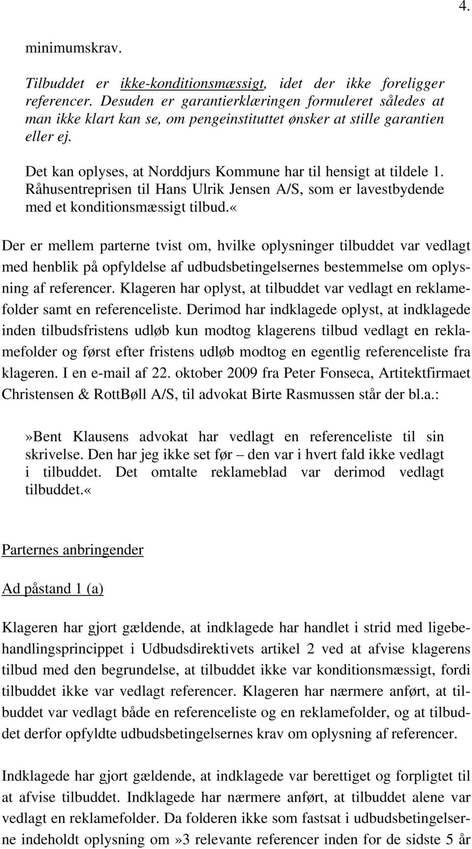 Råhusentreprisen til Hans Ulrik Jensen A/S, som er lavestbydende med et konditionsmæssigt tilbud.