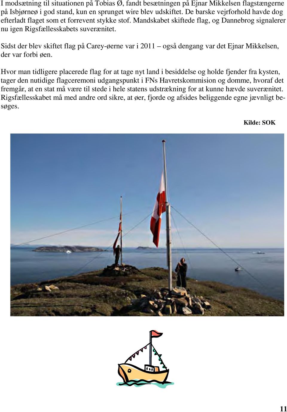 Sidst der blev skiftet flag på Carey-øerne var i 2011 også dengang var det Ejnar Mikkelsen, der var forbi øen.