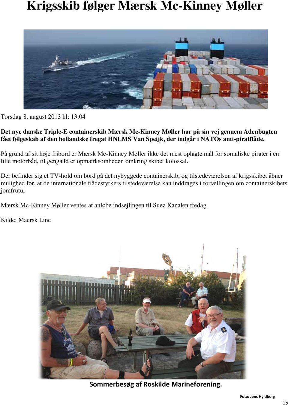 anti-piratflåde. På grund af sit høje fribord er Mærsk Mc-Kinney Møller ikke det mest oplagte mål for somaliske pirater i en lille motorbåd, til gengæld er opmærksomheden omkring skibet kolossal.