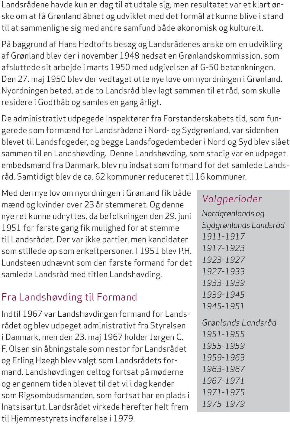 På baggrund af Hans Hedtofts besøg og Landsrådenes ønske om en udvikling af Grønland blev der i november 1948 nedsat en Grønlandskommission, som afsluttede sit arbejde i marts 1950 med udgivelsen af