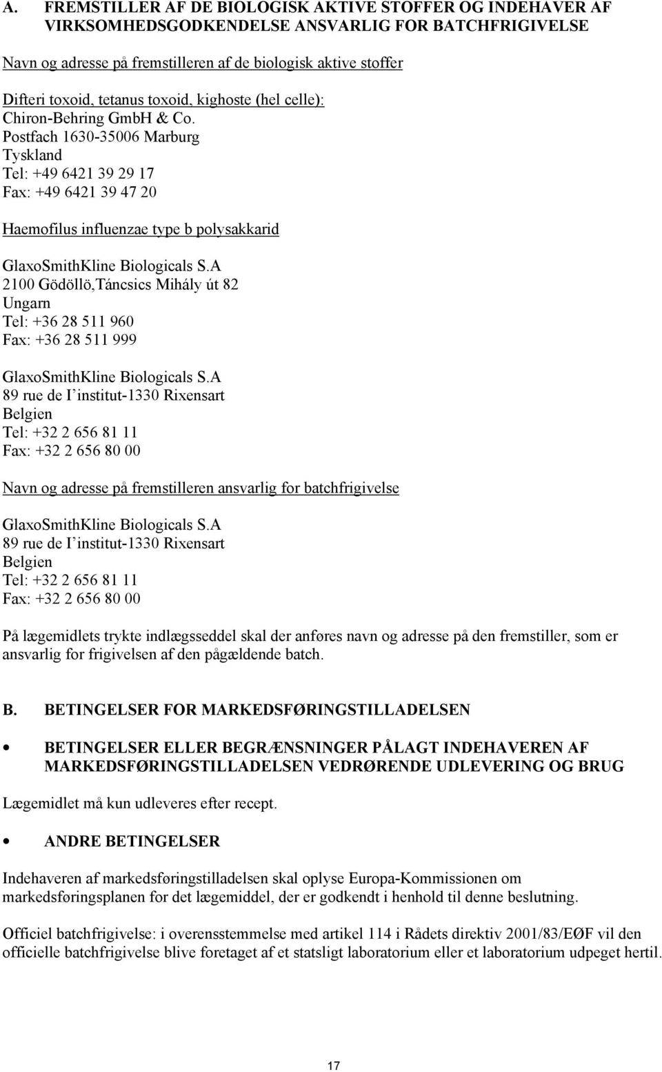 Postfach 1630-35006 Marburg Tyskland Tel: +49 6421 39 29 17 Fax: +49 6421 39 47 20 Haemofilus influenzae type b polysakkarid GlaxoSmithKline Biologicals S.