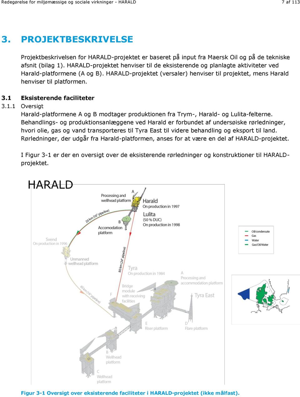 HARALD-projektet henviser til de eksisterende og planlagte aktiviteter ved Harald-platformene (A og B). HARALD-projektet (versaler) henviser til projektet, mens Harald henviser til platformen. 3.