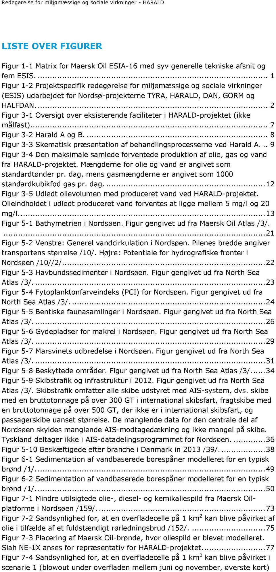 ... 2 Figur 3-1 Oversigt over eksisterende faciliteter i HARALD-projektet (ikke målfast).... 7 Figur 3-2 Harald A og B.... 8 Figur 3-3 Skematisk præsentation af behandlingsprocesserne ved Harald A.