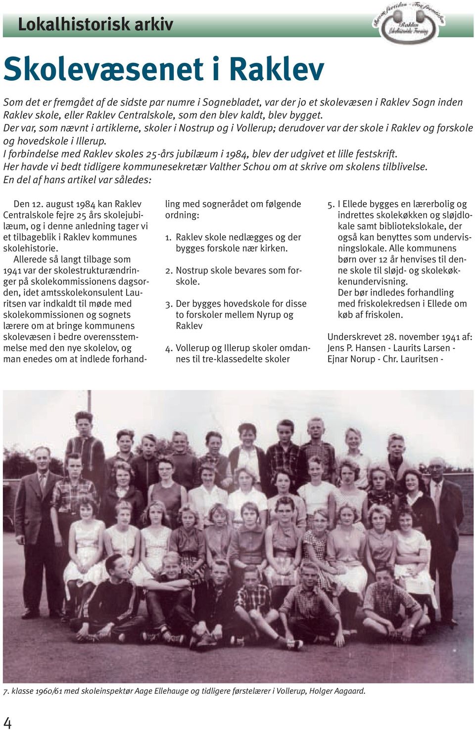 I forbindelse med Raklev skoles 25-års jubilæum i 1984, blev der udgivet et lille festskrift. Her havde vi bedt tidligere kommunesekretær Valther Schou om at skrive om skolens tilblivelse.