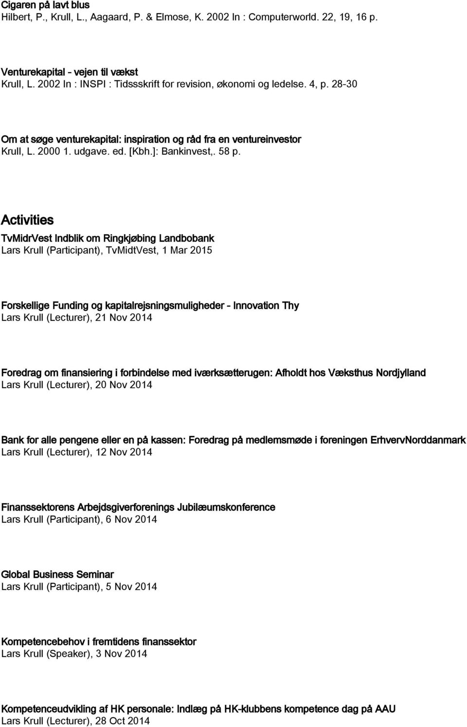 58 p. Activities TvMidrVest Indblik om Ringkjøbing Landbobank (Participant), TvMidtVest, 1 Mar 2015 Forskellige Funding og kapitalrejsningsmuligheder - Innovation Thy (Lecturer), 21 Nov 2014 Foredrag