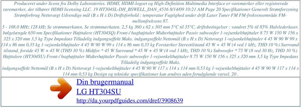 19 HT304SL-DH_BSWELL_DAN_4516 8/14/09 10:21 AM Page 20 Specifikationer Generelt Strømforsyning Strømforbrug Nettovægt Udvendige mål (B x H x D) Driftsforhold : temperatur Fugtighed under drift Laser