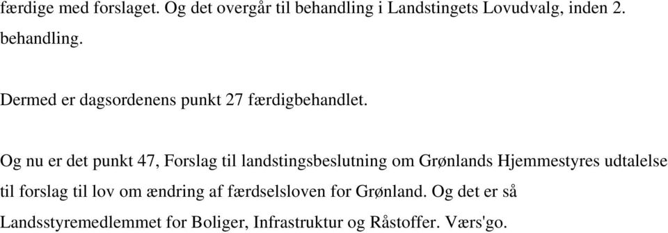 Og nu er det punkt 47, Forslag til landstingsbeslutning om Grønlands Hjemmestyres udtalelse til