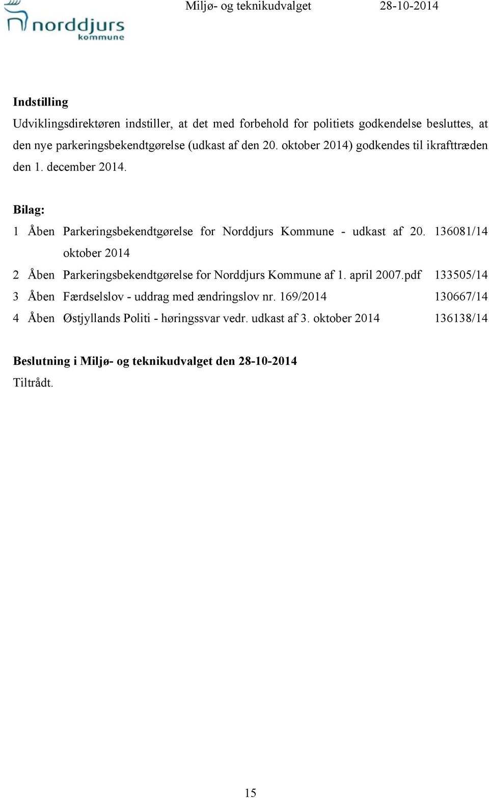 Bilag: 1 Åben Parkeringsbekendtgørelse for Norddjurs Kommune - udkast af 20. 136081/14 oktober 2014 2 Åben Parkeringsbekendtgørelse for Norddjurs Kommune af 1.