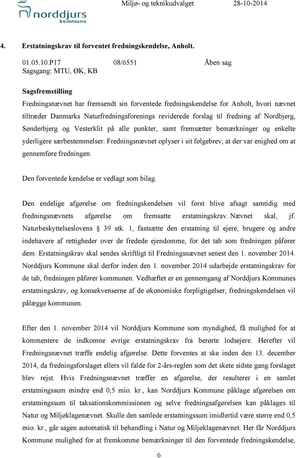 P17 08/6551 Åben sag Sagsgang: MTU, ØK, KB Sagsfremstilling Fredningsnævnet har fremsendt sin forventede fredningskendelse for Anholt, hvori nævnet tiltræder Danmarks Naturfredningsforenings