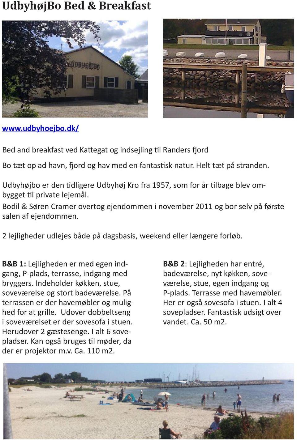 Bodil & Søren Cramer overtog ejendommen i november 2011 og bor selv på første salen af ejendommen. 2 lejligheder udlejes både på dagsbasis, weekend eller længere forløb.