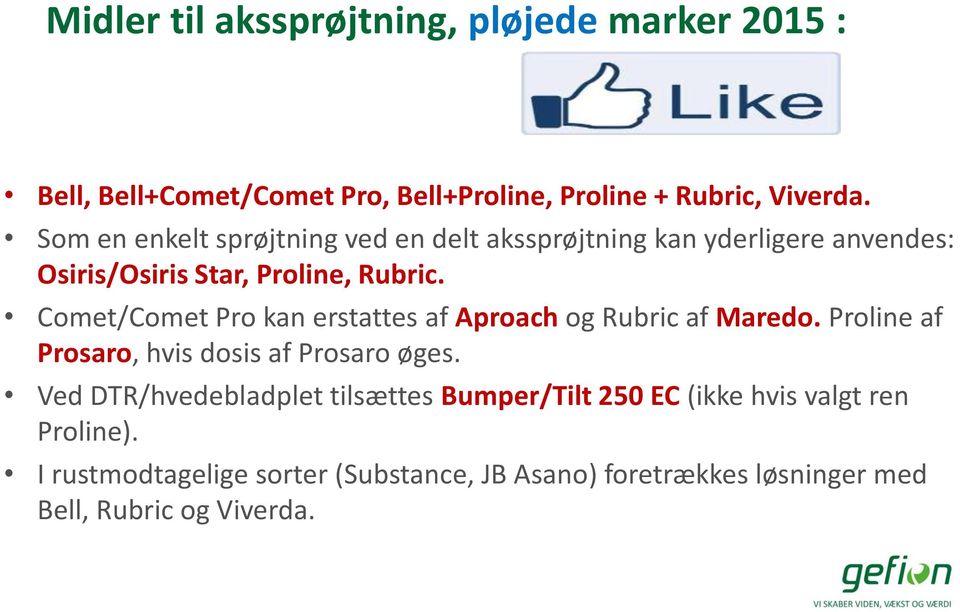 Comet/Comet Pro kan erstattes af Aproach og Rubric af Maredo. Proline af Prosaro, hvis dosis af Prosaro øges.