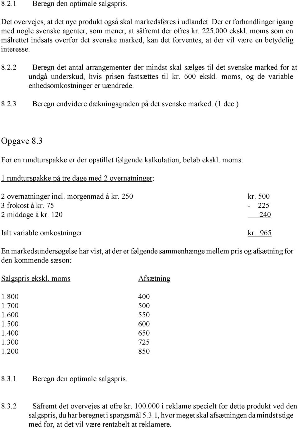 2 Beregn det antal arrangementer der mindst skal sælges til det svenske marked for at undgå underskud, hvis prisen fastsættes til kr. 600 ekskl. moms, og de variable enhedsomkostninger er uændrede. 8.