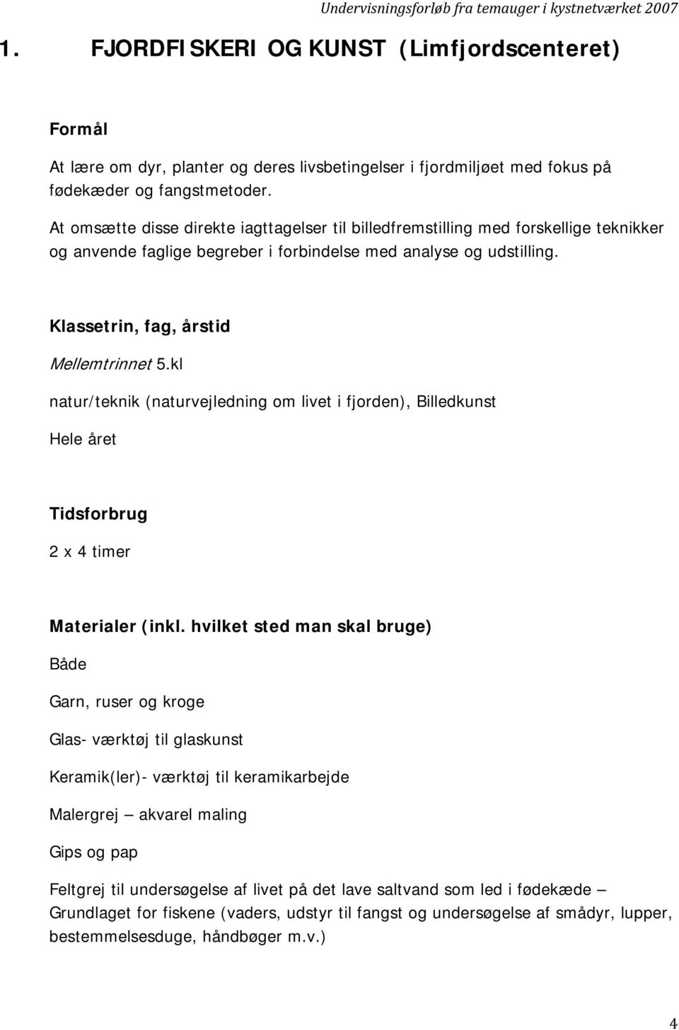 kl natur/teknik (naturvejledning om livet i fjorden), Billedkunst Hele året Tidsforbrug 2 x 4 timer Materialer (inkl.