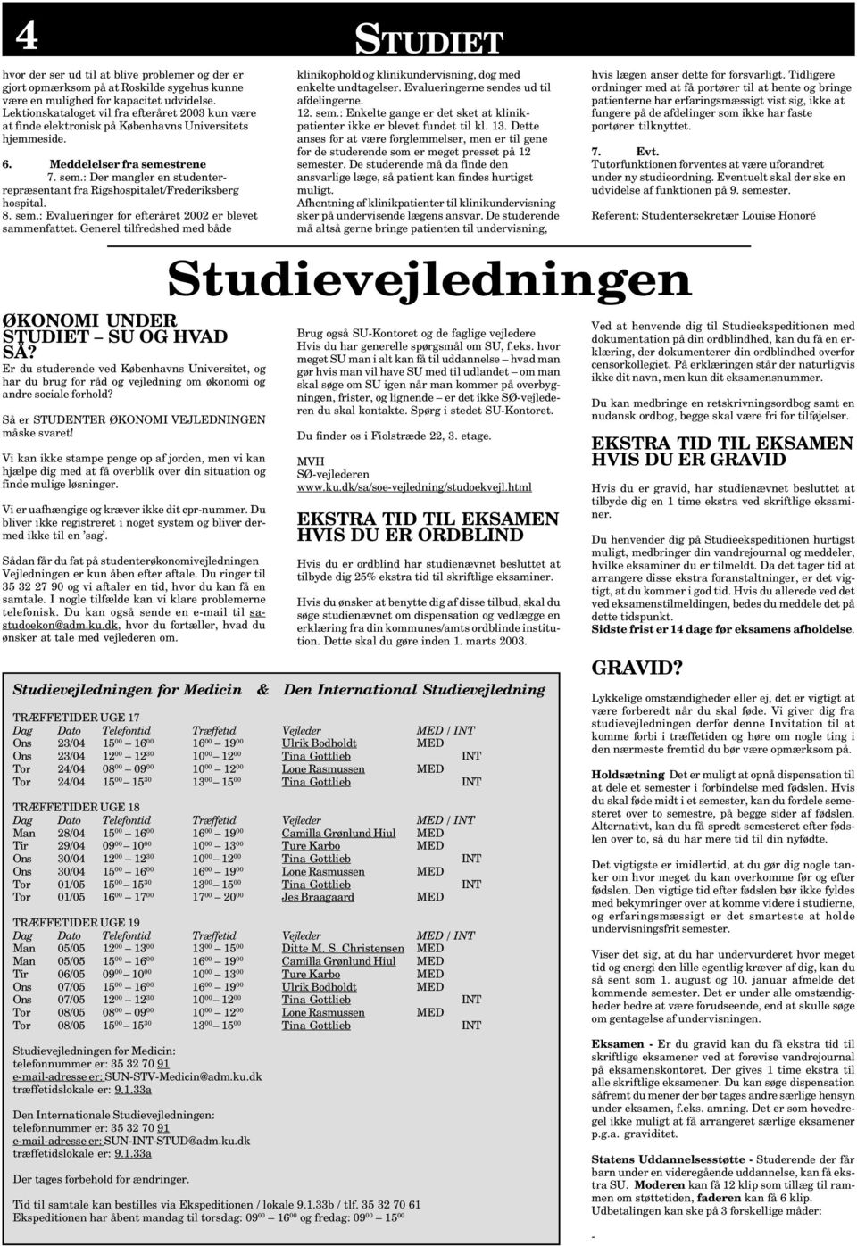 strene 7. sem.: Der mangler en studenterrepræsentant fra Rigshospitalet/Frederiksberg hospital. 8. sem.: Evalueringer for efteråret 2002 er blevet sammenfattet.