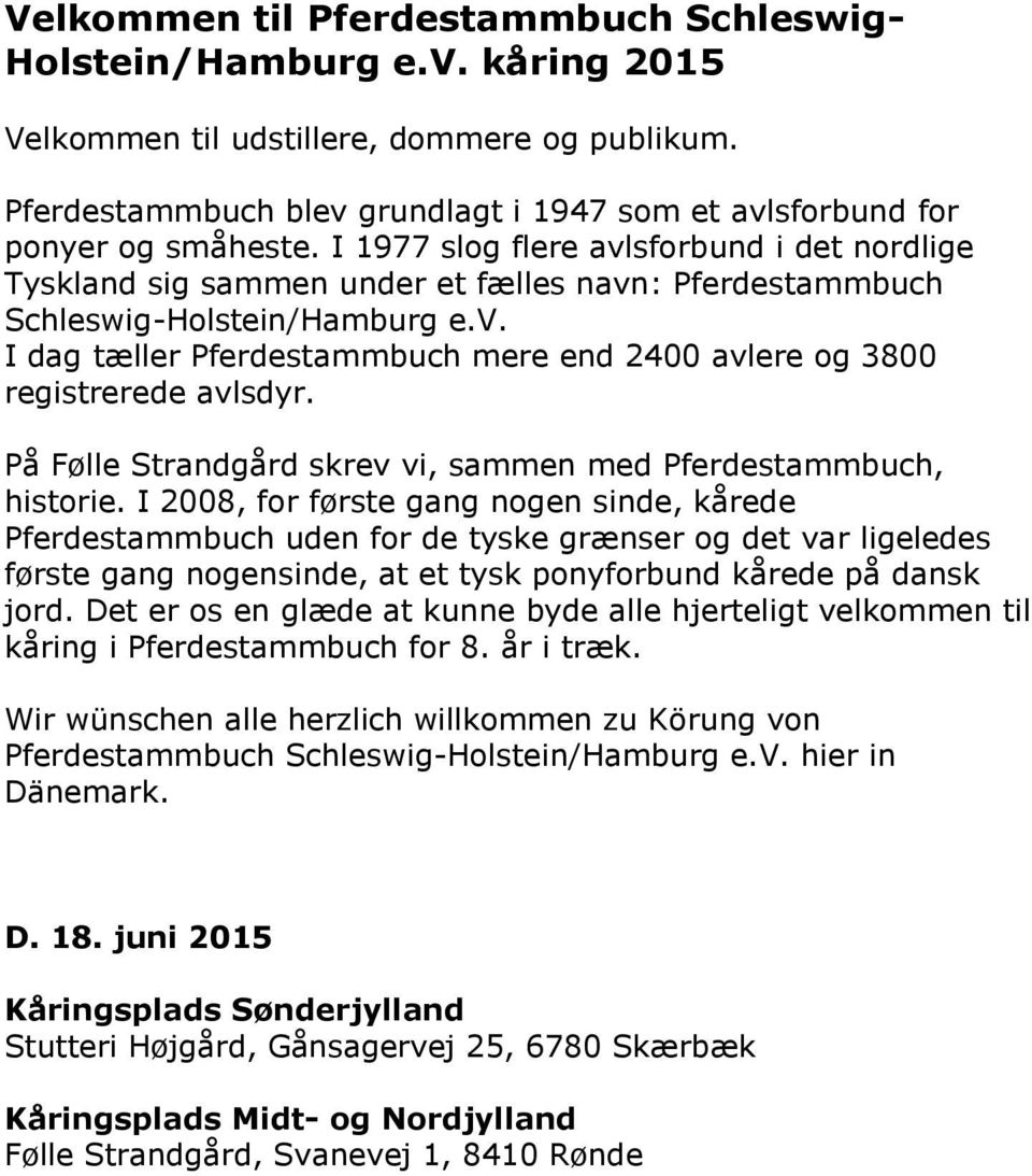 I 1977 slog flere avlsforbund i det nordlige Tyskland sig sammen under et fælles navn: Pferdestammbuch Schleswig-Holstein/Hamburg e.v. I dag tæller Pferdestammbuch mere end 2400 avlere og 3800 registrerede avlsdyr.