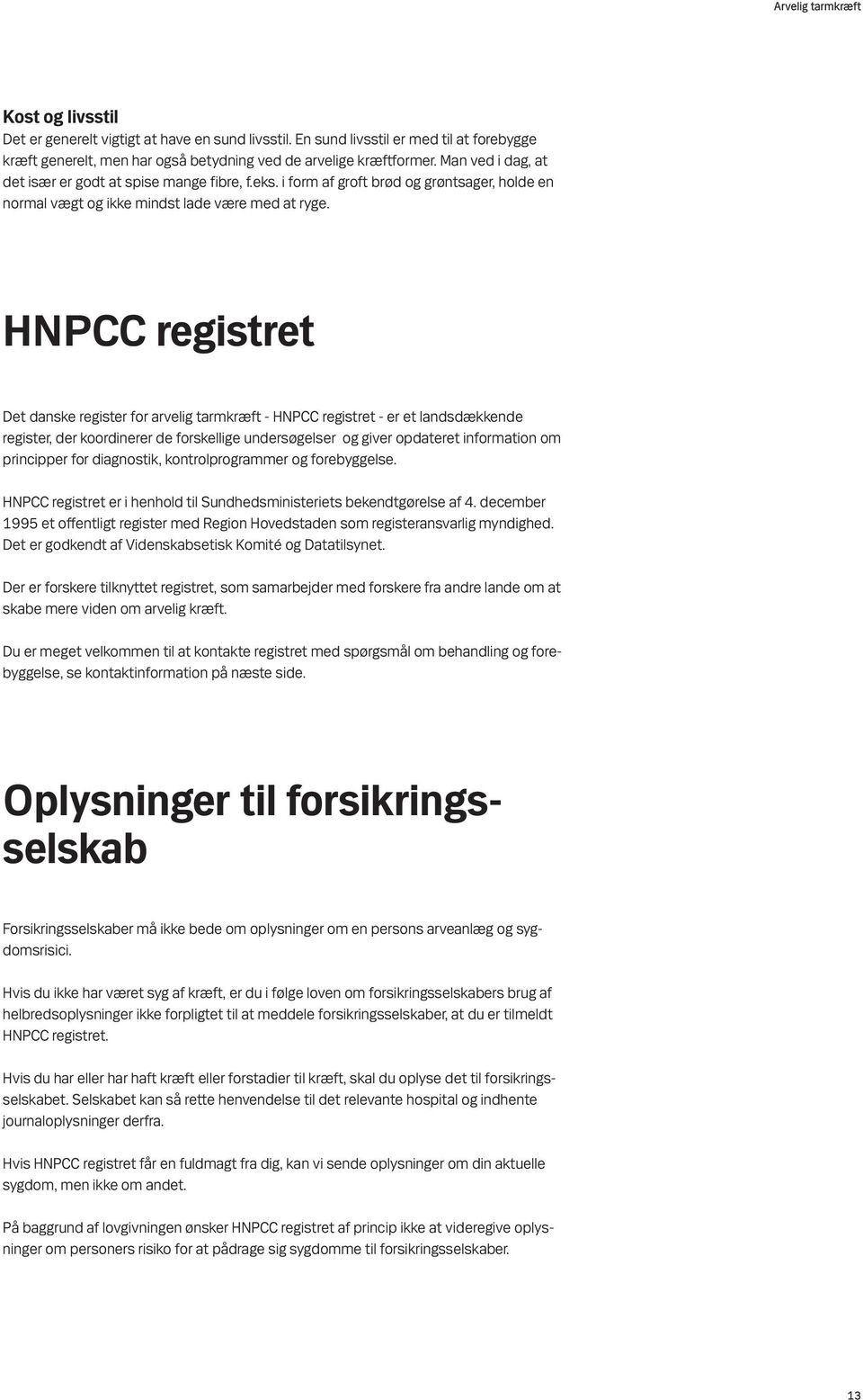 HNPCC registret Det danske register for arvelig tarmkræft - HNPCC registret - er et landsdækkende register, der koordinerer de forskellige undersøgelser og giver opdateret information om principper