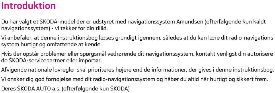 Hvis der opstår problemer eller spørgsmål vedrørende dit navigationssystem, kontakt venligst din autoriserede ŠKODA-servicepartner eller importør.