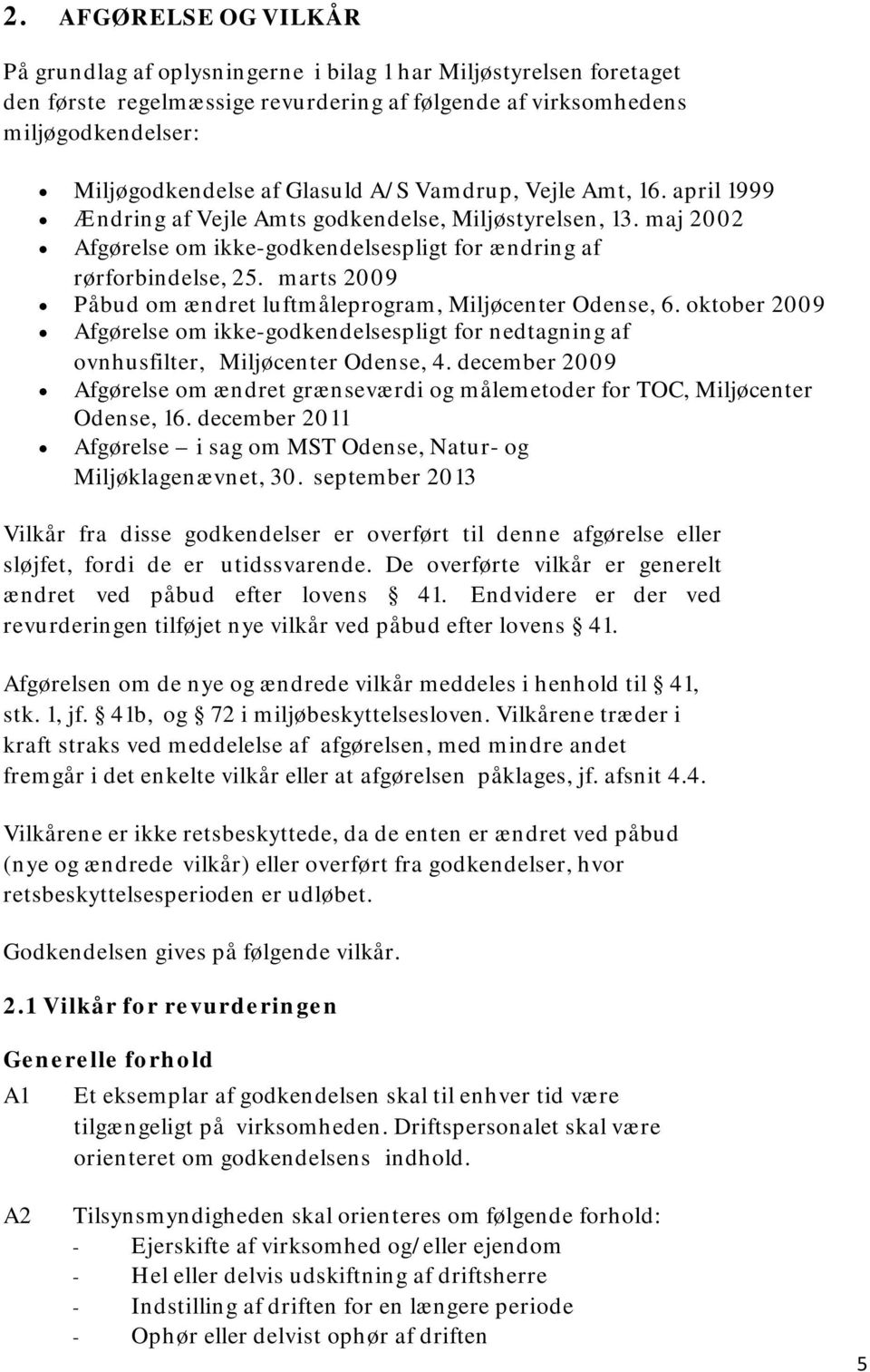 marts 2009 Påbud om ændret luftmåleprogram, Miljøcenter Odense, 6. oktober 2009 Afgørelse om ikke-godkendelsespligt for nedtagning af ovnhusfilter, Miljøcenter Odense, 4.