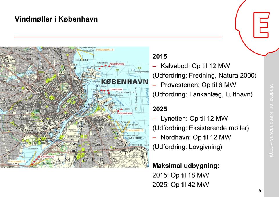 Lynetten: Op til 12 MW (Udfordring: Eksisterende møller) Nordhavn: Op til 12