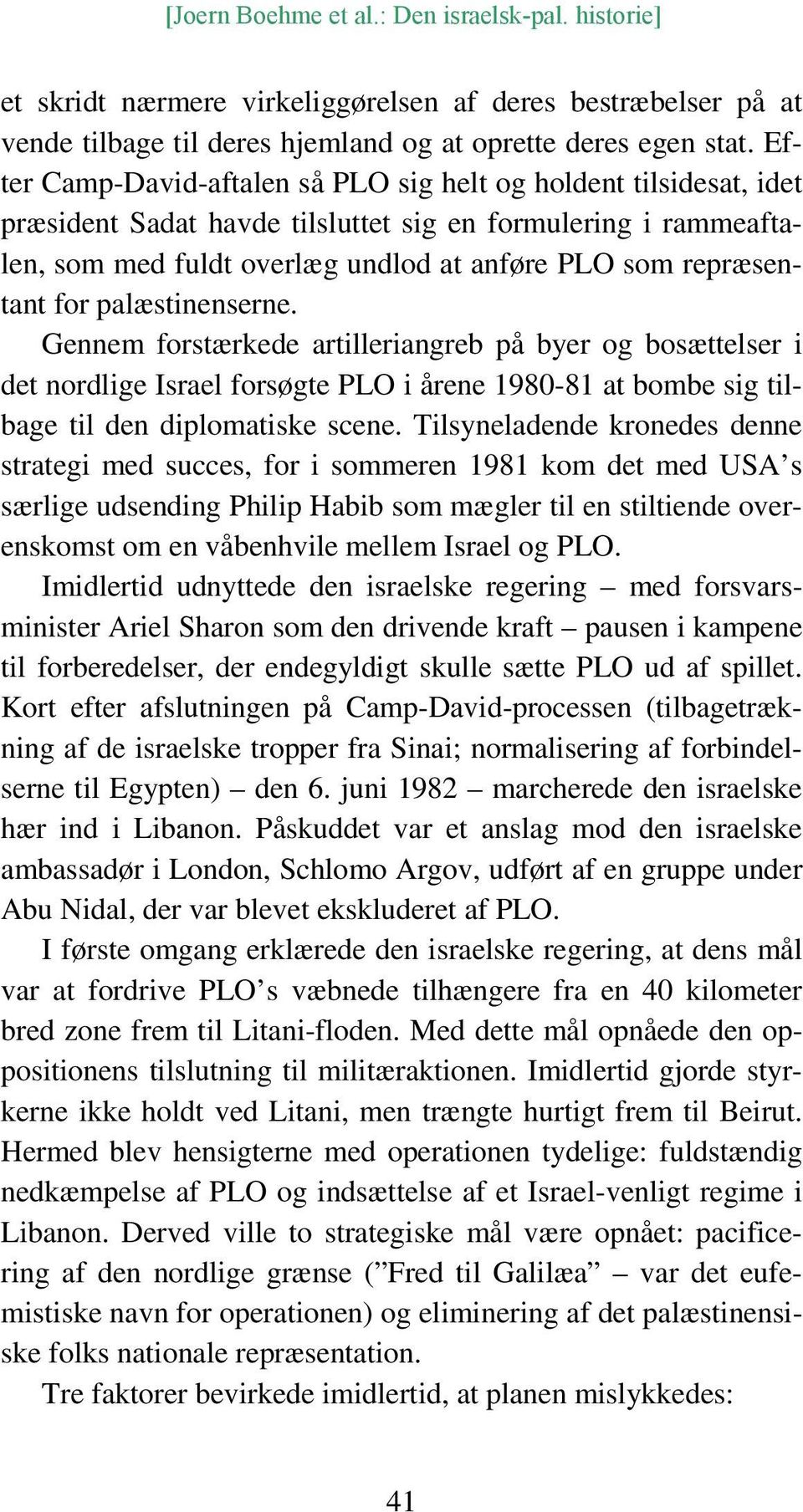 for palæstinenserne. Gennem forstærkede artilleriangreb på byer og bosættelser i det nordlige Israel forsøgte PLO i årene 1980-81 at bombe sig tilbage til den diplomatiske scene.