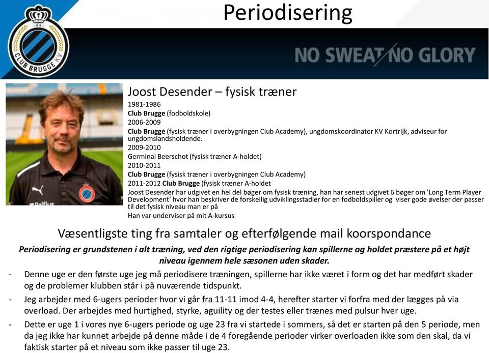 2009-2010 Germinal Beerschot (fysisk træner A-holdet) 2010-2011 Club Brugge (fysisk træner i overbygningen Club Academy) 2011-2012 Club Brugge (fysisk træner A-holdet Joost Desender har udgivet en