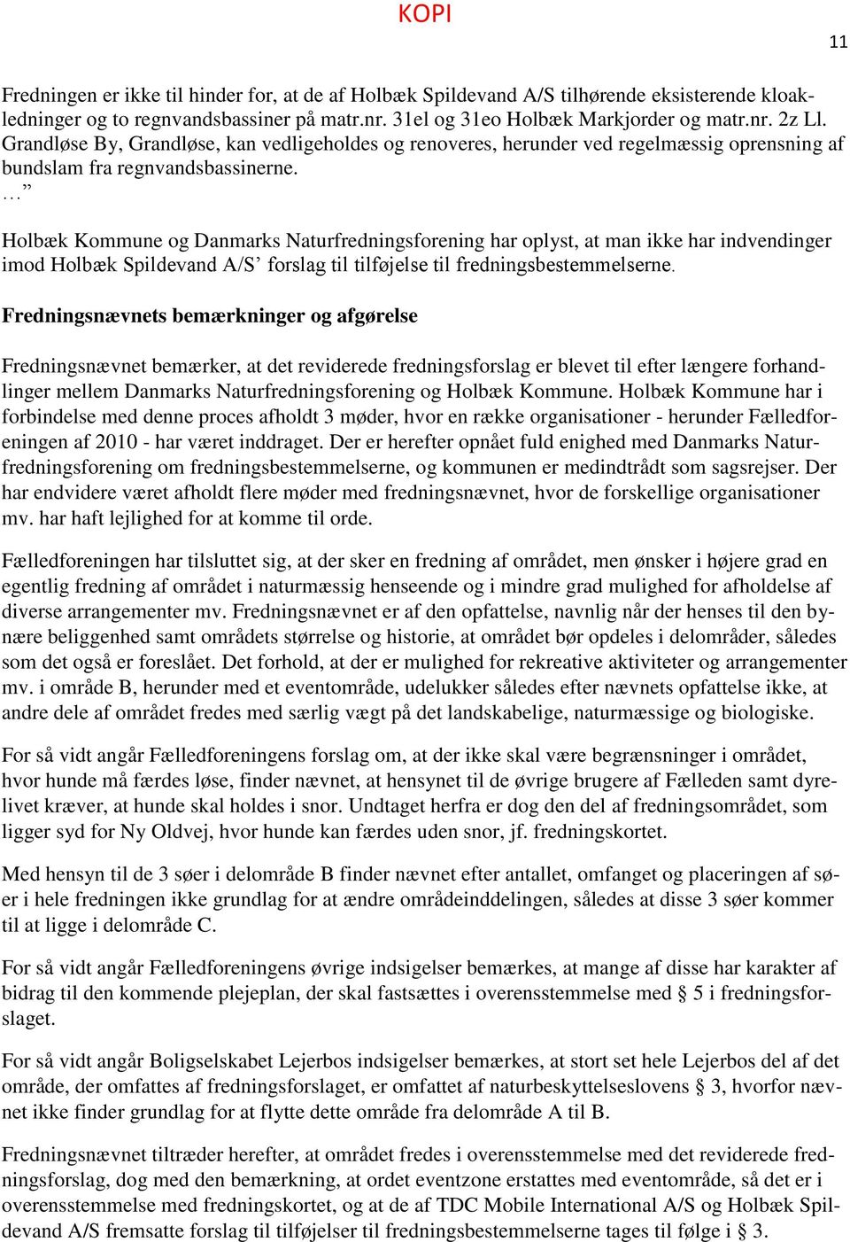 Holbæk Kommune og Danmarks Naturfredningsforening har oplyst, at man ikke har indvendinger imod Holbæk Spildevand A/S forslag til tilføjelse til fredningsbestemmelserne.