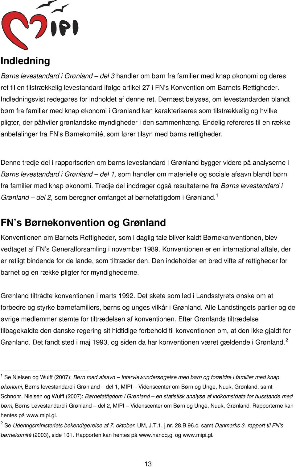 Dernæst belyses, om levestandarden blandt børn fra familier med knap økonomi i Grønland kan karakteriseres som tilstrækkelig og hvilke pligter, der påhviler grønlandske myndigheder i den sammenhæng.
