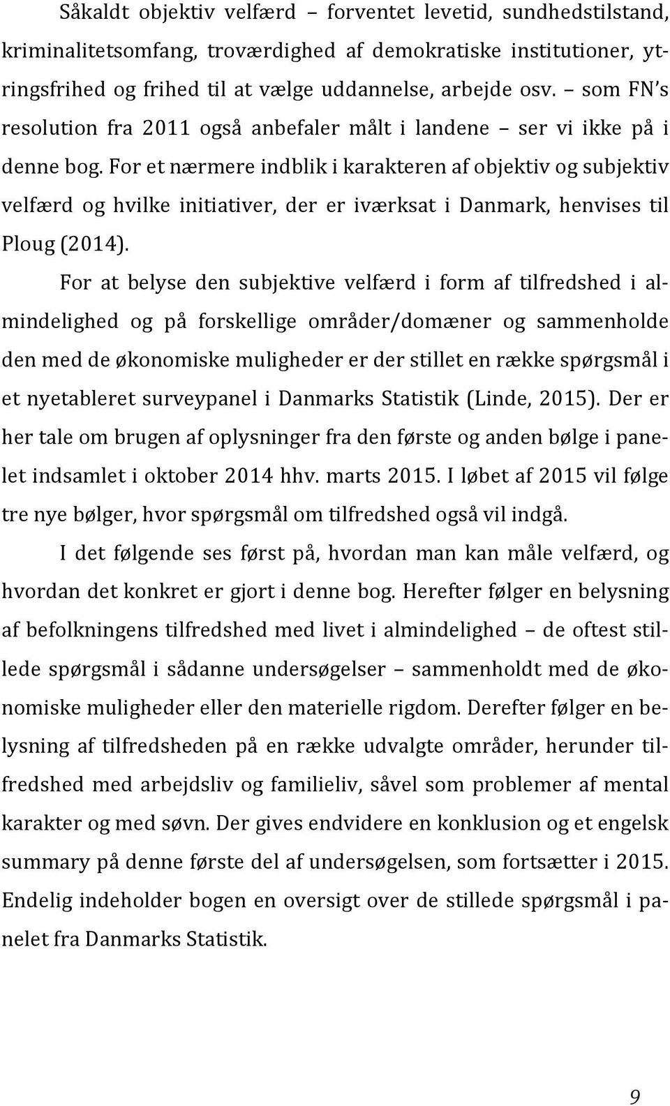 For et nærmere indblik i karakteren af objektiv og subjektiv velfærd og hvilke initiativer, der er iværksat i Danmark, henvises til Ploug (2014).