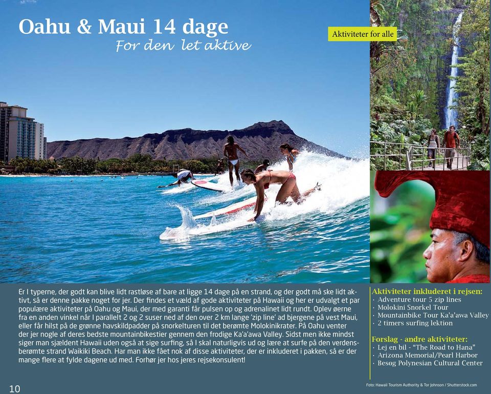 Oplev øerne fra en anden vinkel når I parallelt 2 og 2 suser ned af den over 2 km lange zip line ad bjergene på vest Maui, eller får hilst på de grønne havskildpadder på snorkelturen til det berømte