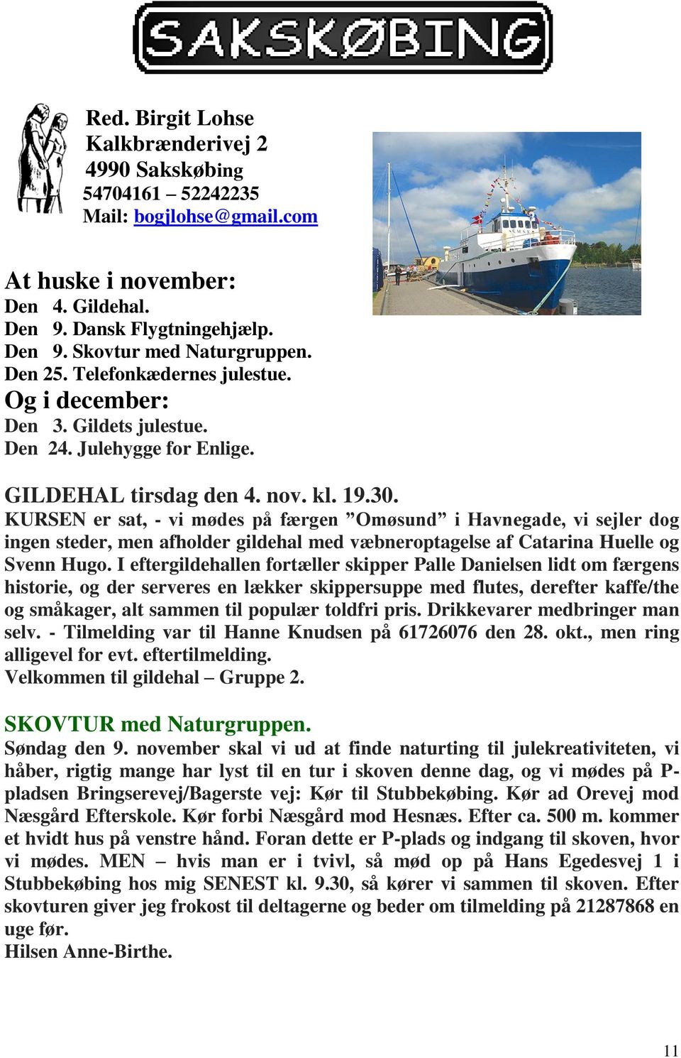 KURSEN er sat, - vi mødes på færgen Omøsund i Havnegade, vi sejler dog ingen steder, men afholder gildehal med væbneroptagelse af Catarina Huelle og Svenn Hugo.