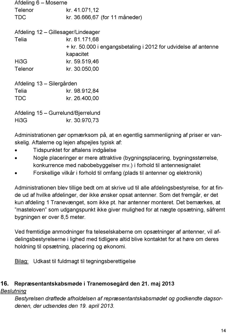 400,00 Afdeling 15 Gurrelund/Bjerrelund Hi3G kr. 30.970,73 Administrationen gør opmærksom på, at en egentlig sammenligning af priser er vanskelig.