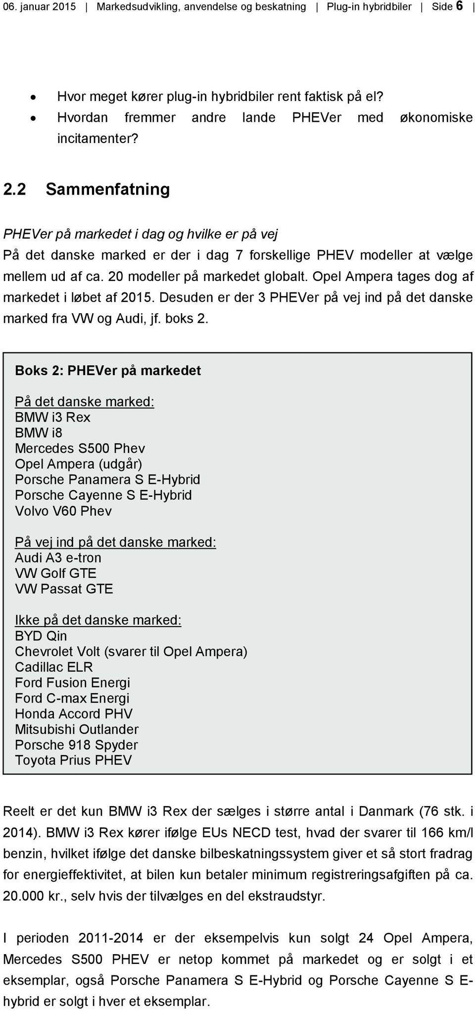 2 Sammenfatning PHEVer på markedet i dag og hvilke er på vej På det danske marked er der i dag 7 forskellige PHEV modeller at vælge mellem ud af ca. 20 modeller på markedet globalt.