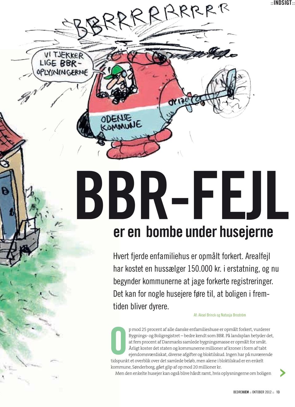 Af: Aksel Brinck og Natasja Broström Op mod 25 procent af alle danske enfamilieshuse er opmålt forkert, vurderer Bygnings- og Boligregistret bedre kendt som BBR.