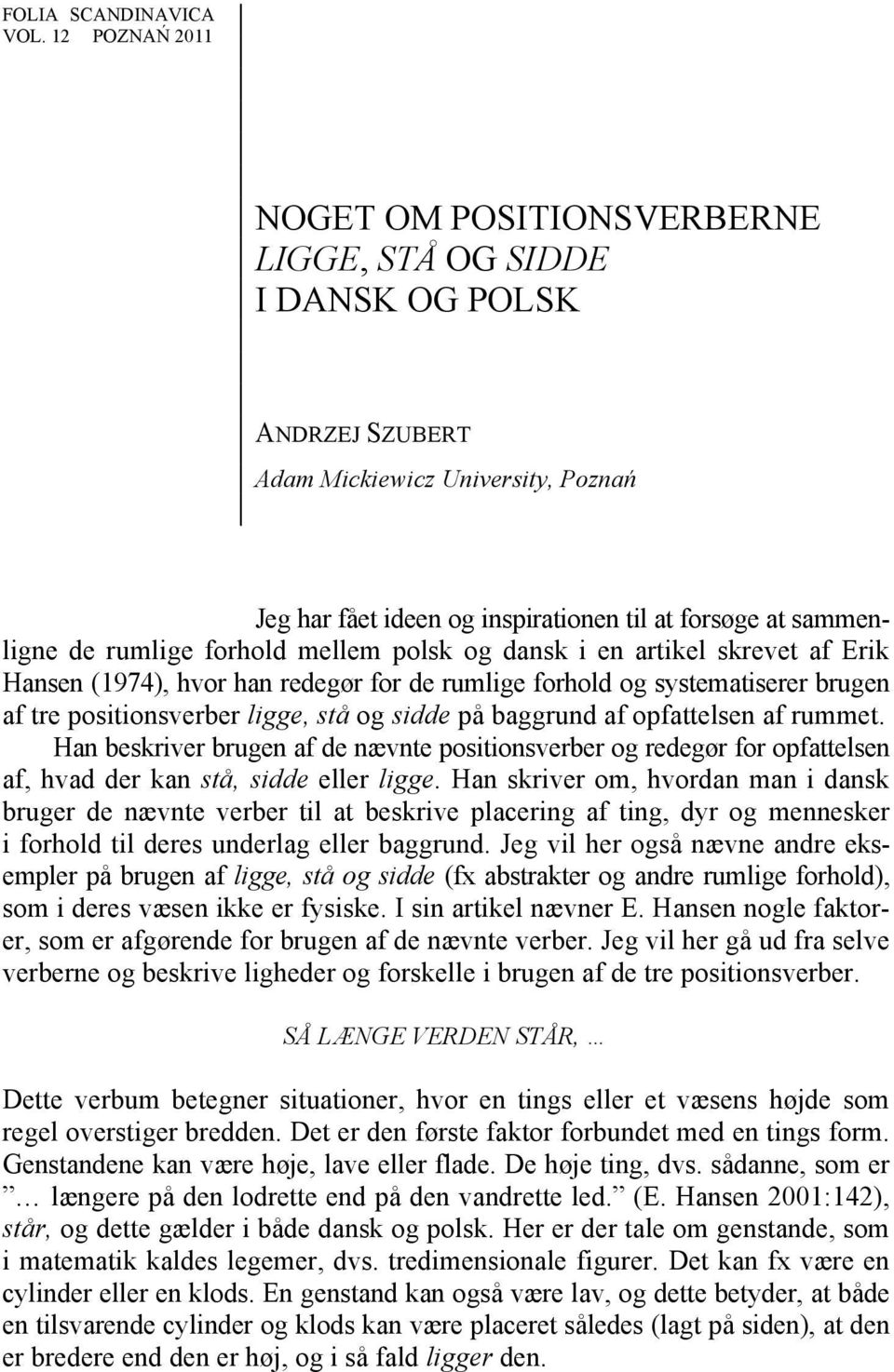 rumlige forhold mellem polsk og dansk i en artikel skrevet af Erik Hansen (1974), hvor han redegør for de rumlige forhold og systematiserer brugen af tre positionsverber ligge, stå og sidde på