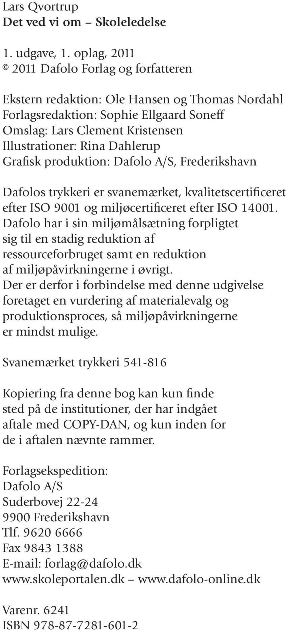 Grafisk produktion: Dafolo A/S, Frederikshavn Dafolos trykkeri er svanemærket, kvalitetscertificeret efter ISO 9001 og miljøcertificeret efter ISO 14001.