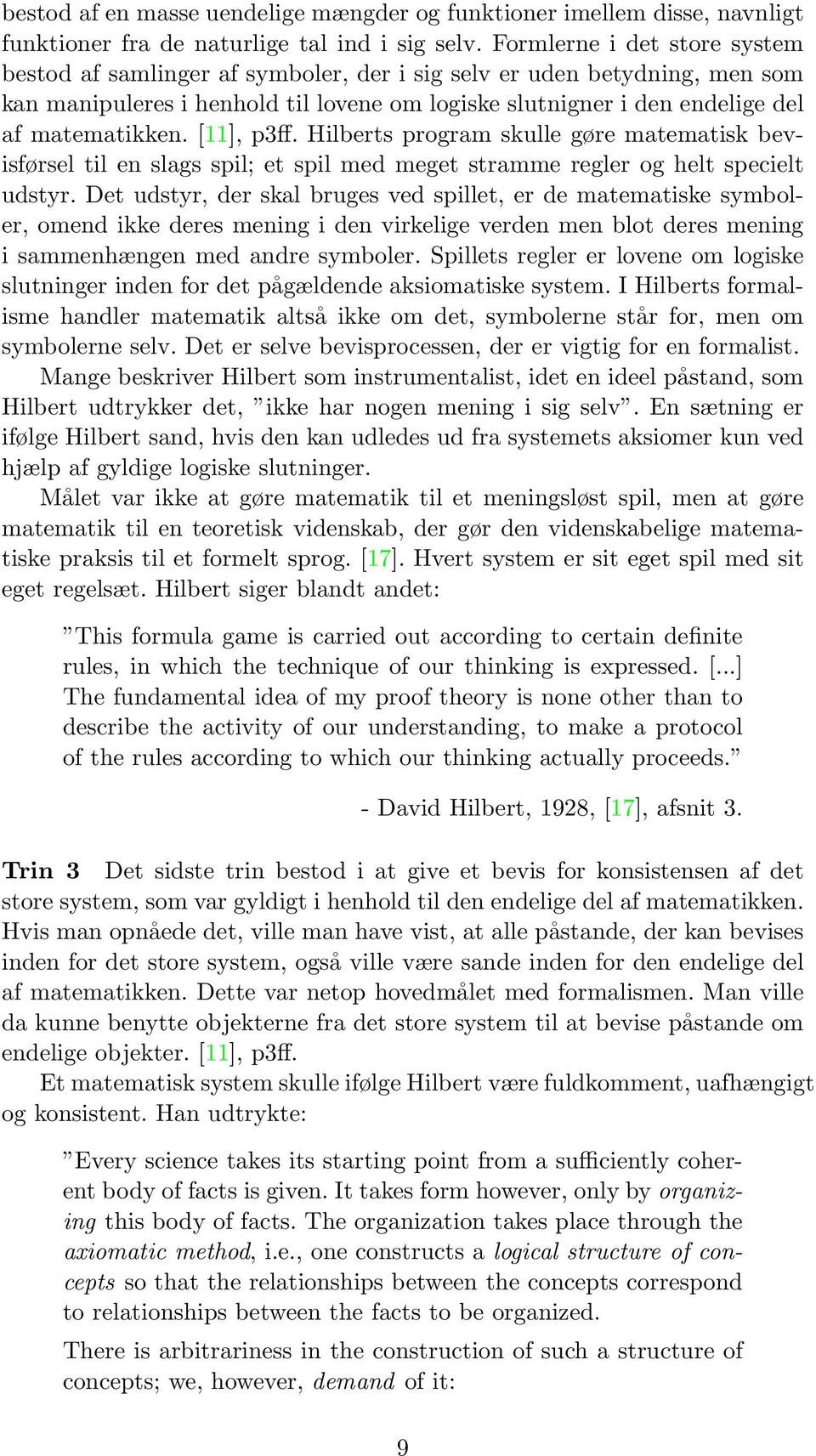 [11], p3ff. Hilberts program skulle gøre matematisk bevisførsel til en slags spil; et spil med meget stramme regler og helt specielt udstyr.