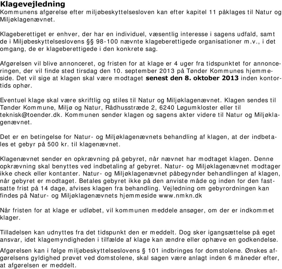 Afgørelsen vil blive annonceret, og fristen for at klage er 4 uger fra tidspunktet for annonceringen, der vil finde sted tirsdag den 10. september 2013 på Tønder Kommunes hjemmeside.