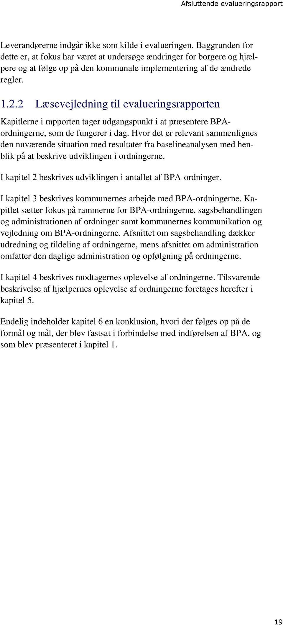 2 Læsevejledning til evalueringsrapporten Kapitlerne i rapporten tager udgangspunkt i at præsentere BPAordningerne, som de fungerer i dag.