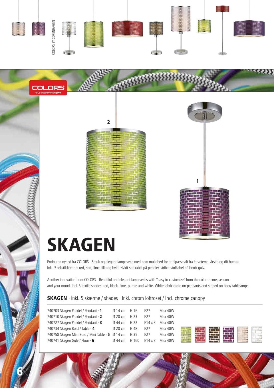 5 textile shades: red, black, lime, purple and white. White fabric cable on pendants and striped on floor/ tablelamps. SKAGEN inkl. 5 skærme / shades Inkl. chrom loftroset / Incl.