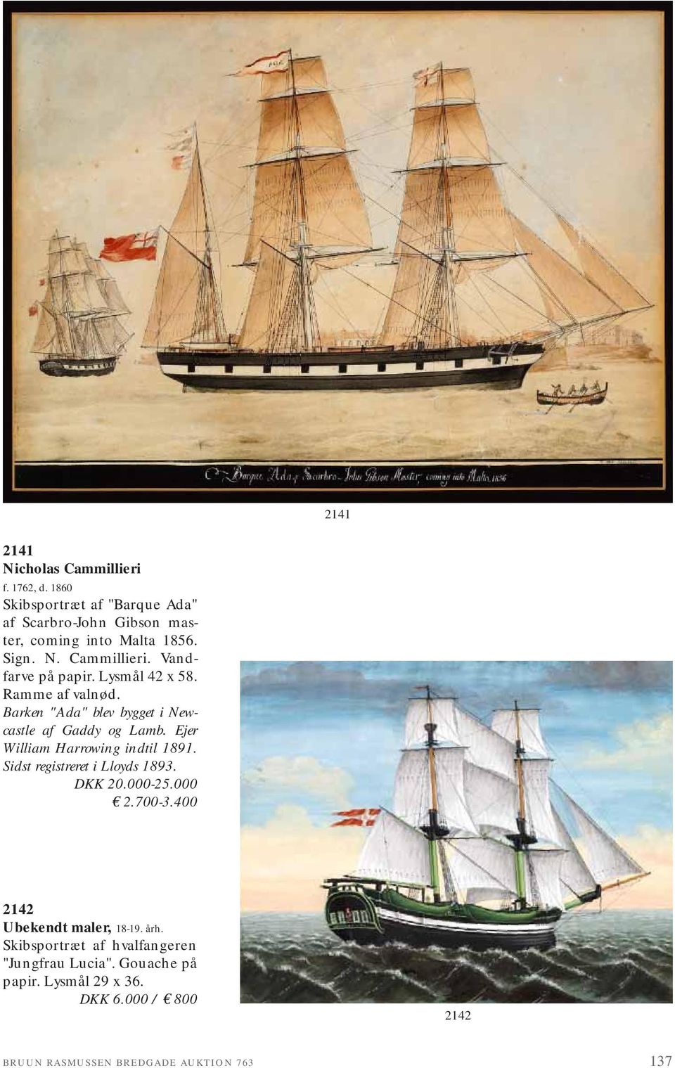 Ejer William Harrowing indtil 1891. Sidst registreret i Lloyds 1893. DKK 20.000-25.000 2.700-3.400 2142 Ubekendt maler, 18-19. årh.