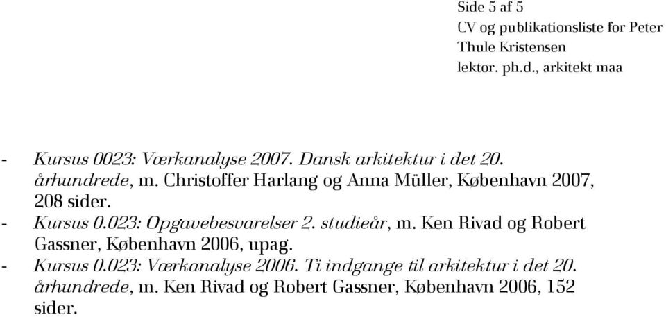 023: Opgavebesvarelser 2. studieår, m. Ken Rivad og Robert Gassner, København 2006, upag.