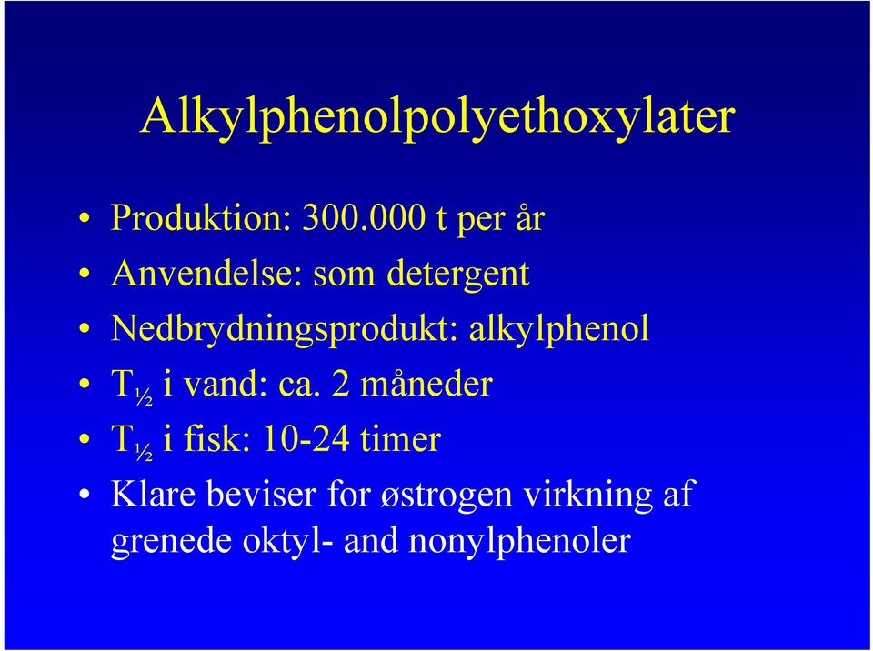 Nedbrydningsprodukt: alkylphenol T ½ i vand: ca.