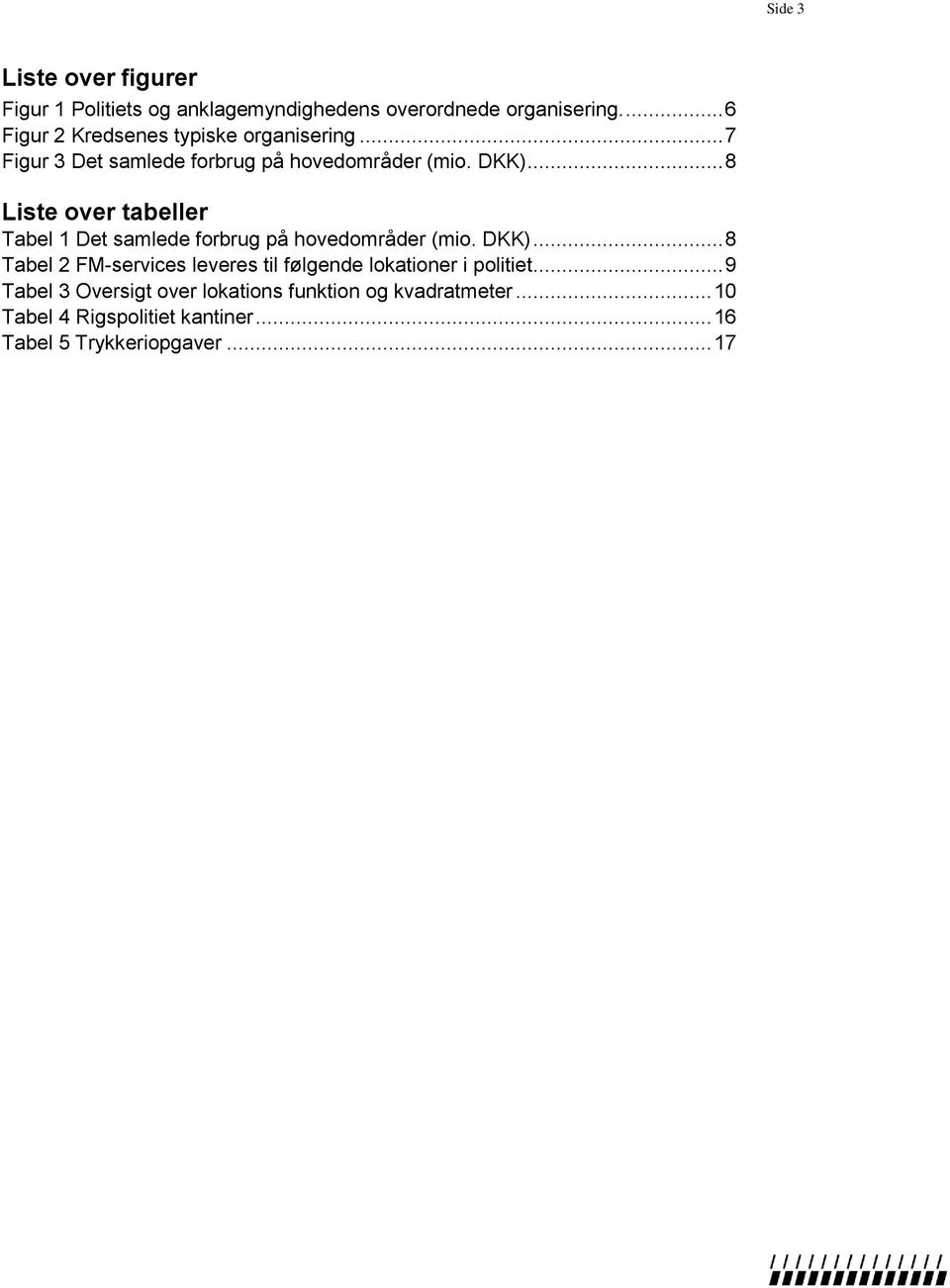 .. 8 Liste over tabeller Tabel 1 Det samlede forbrug på hovedområder (mio. DKK).
