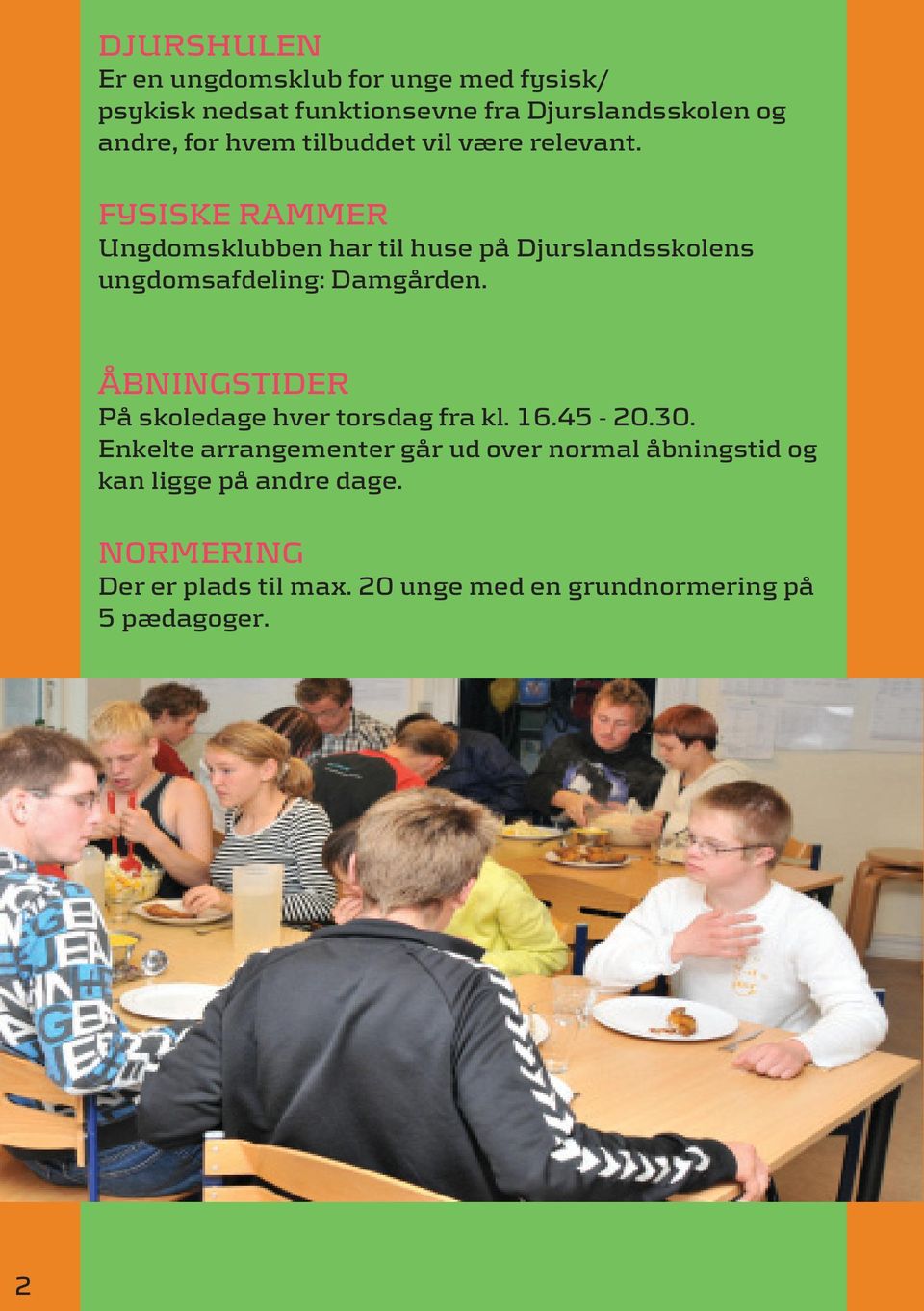 FYSISKE RAMMER Ungdomsklubben har til huse på Djurslandsskolens ungdomsafdeling: Damgården.