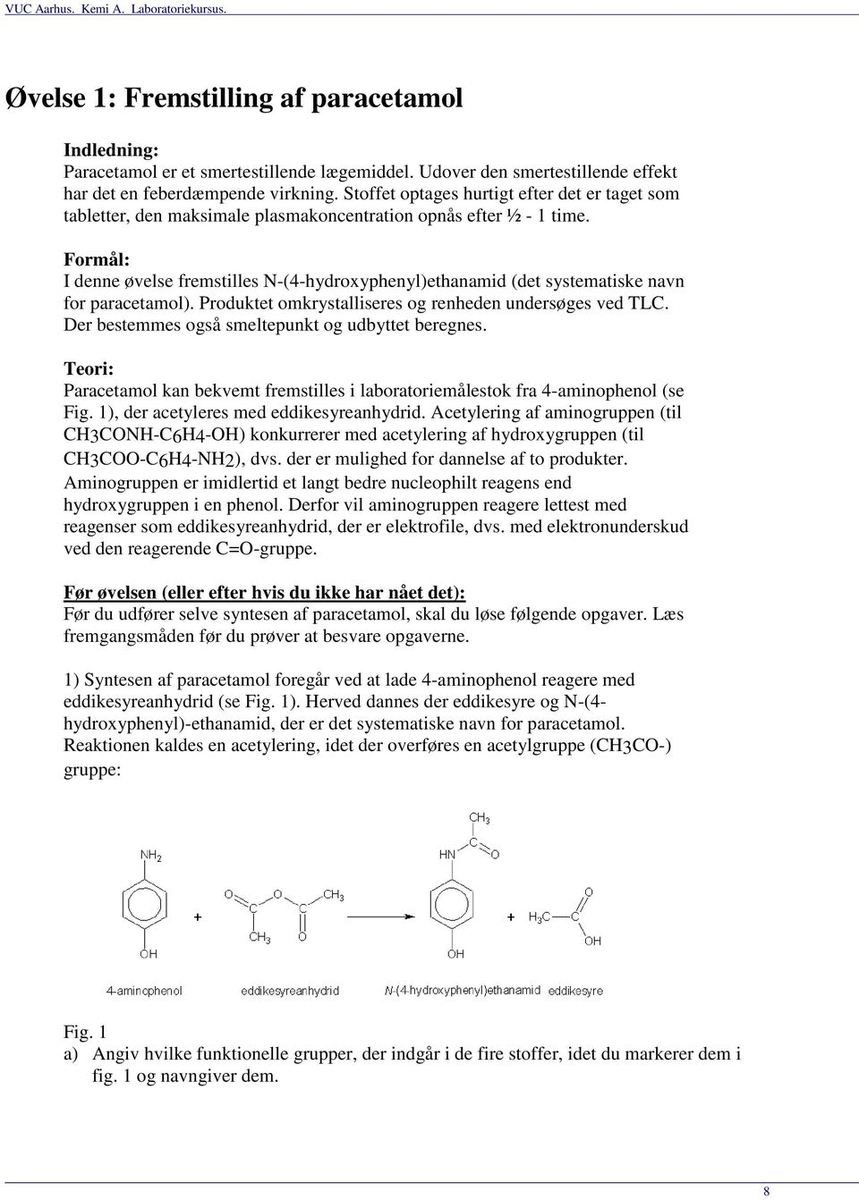 Formål: I denne øvelse fremstilles N-(4-hydroxyphenyl)ethanamid (det systematiske navn for paracetamol). Produktet omkrystalliseres og renheden undersøges ved TLC.