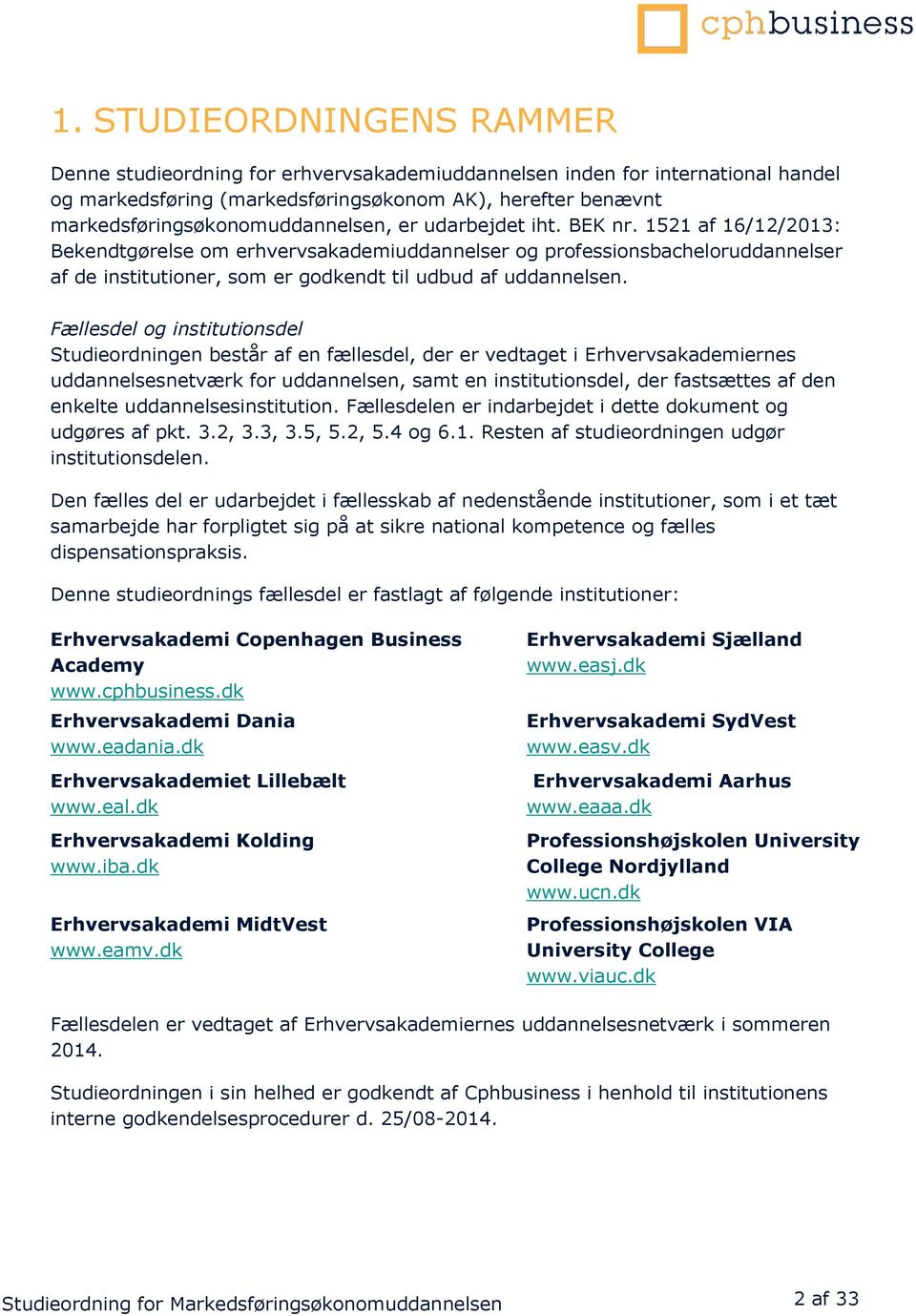 1521 af 16/12/2013: Bekendtgørelse om erhvervsakademiuddannelser og professionsbacheloruddannelser af de institutioner, som er godkendt til udbud af uddannelsen.