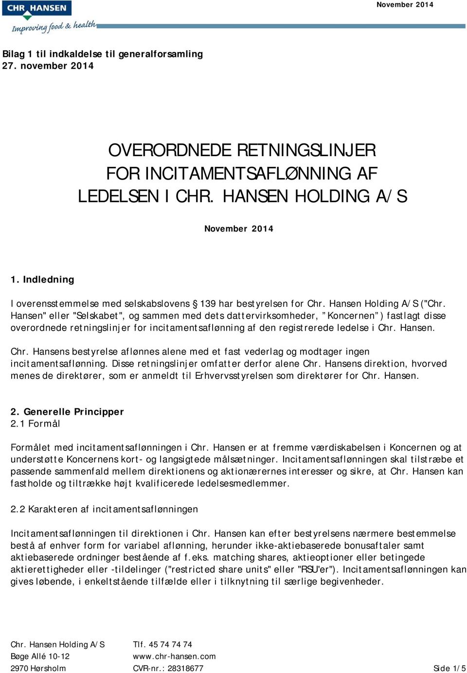 Hansen" eller "Selskabet", og sammen med dets dattervirksomheder, Koncernen ) fastlagt disse overordnede retningslinjer for incitamentsaflønning af den registrerede ledelse i Chr.