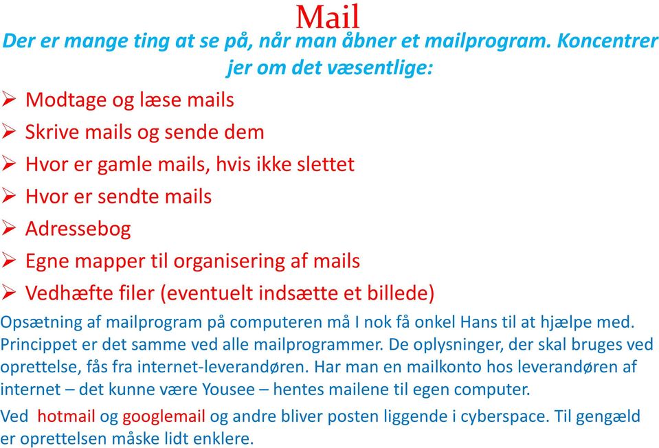 organisering af mails Vedhæfte filer (eventuelt indsætte et billede) Opsætning af mailprogram på computeren må I nok få onkel Hans til at hjælpe med.