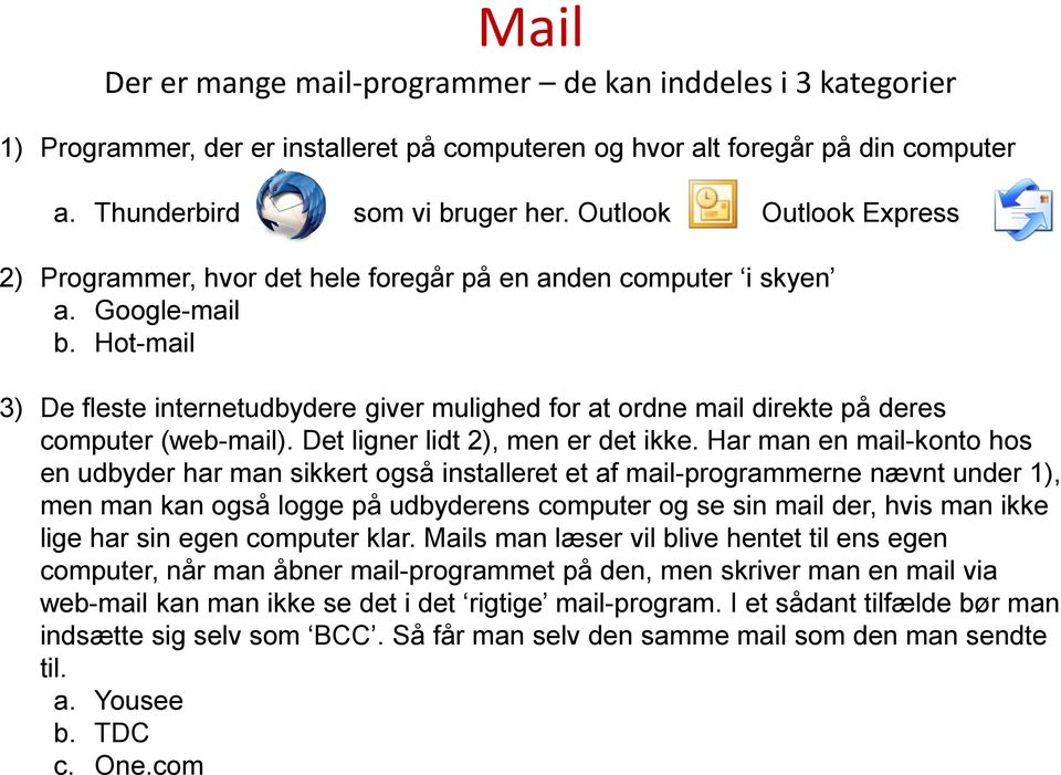 Hot-mail 3) De fleste internetudbydere giver mulighed for at ordne mail direkte på deres computer (web-mail). Det ligner lidt 2), men er det ikke.